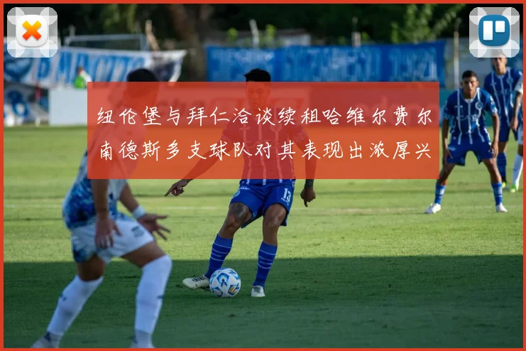 纽伦堡与拜仁洽谈续租哈维尔费尔南德斯多支球队对其表现出浓厚兴趣