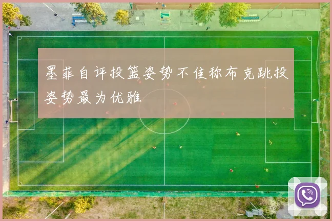 墨菲自评投篮姿势不佳称布克跳投姿势最为优雅