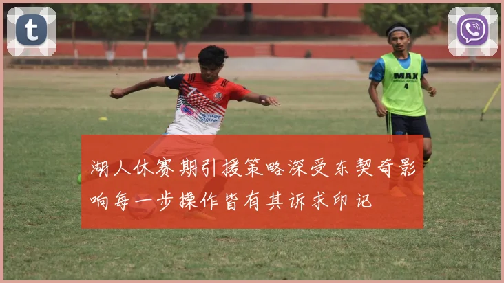 湖人休赛期引援策略深受东契奇影响每一步操作皆有其诉求印记